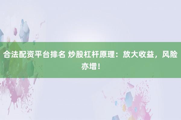 合法配资平台排名 炒股杠杆原理：放大收益，风险亦增！