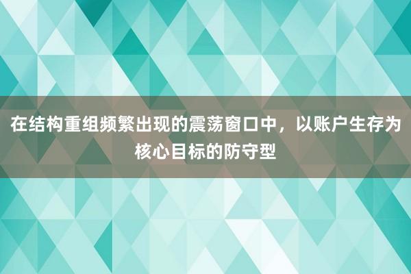 在结构重组频繁出现的震荡窗口中，以账户生存为核心目标的防守型
